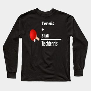 Tennis + Skill = Tischtennis Long Sleeve T-Shirt